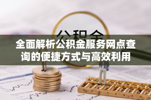 楠梓全面解析公积金服务网点查询的便捷方式与高效利用