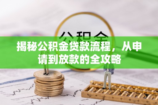 楠梓揭秘公积金贷款流程，从申请到放款的全攻略
