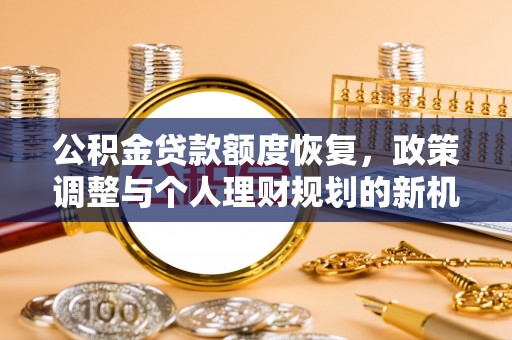楠梓公积金贷款额度恢复，政策调整与个人理财规划的新机遇