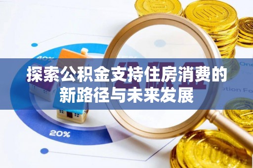 楠梓探索公积金支持住房消费的新路径与未来发展