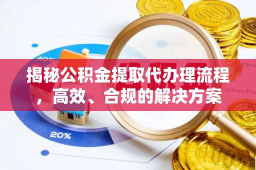 楠梓揭秘公积金提取代办理流程，高效、合规的解决方案