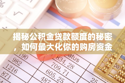 楠梓揭秘公积金贷款额度的秘密，如何最大化你的购房资金？