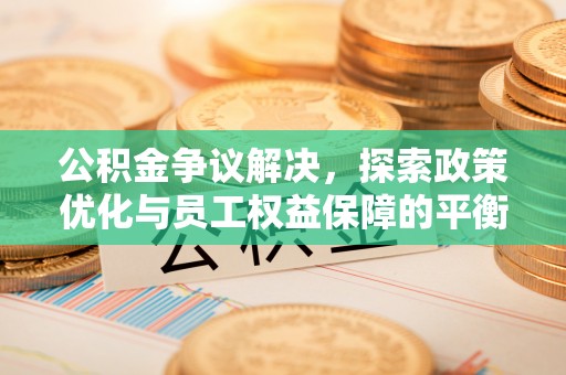 楠梓公积金争议解决，探索政策优化与员工权益保障的平衡点