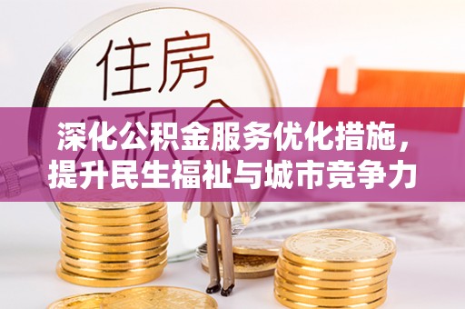 楠梓深化公积金服务优化措施，提升民生福祉与城市竞争力