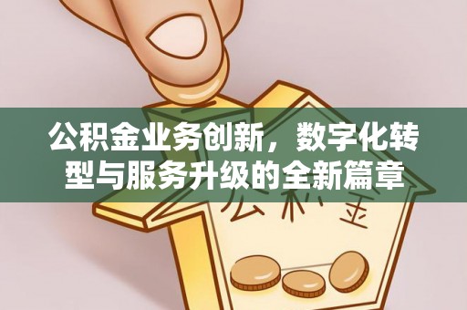 楠梓公积金业务创新，数字化转型与服务升级的全新篇章