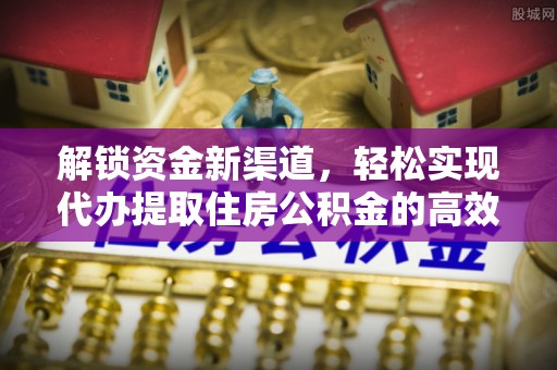 楠梓解锁资金新渠道，轻松实现代办提取住房公积金的高效攻略