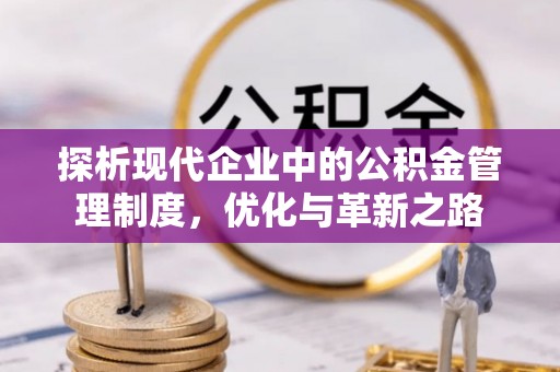 楠梓探析现代企业中的公积金管理制度，优化与革新之路