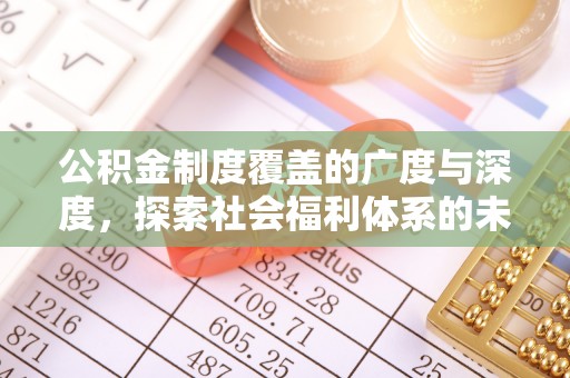 楠梓公积金制度覆盖的广度与深度，探索社会福利体系的未来方向