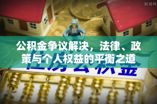 楠梓公积金争议解决，法律、政策与个人权益的平衡之道