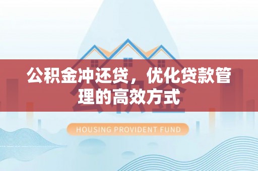 楠梓公积金冲还贷，优化贷款管理的高效方式
