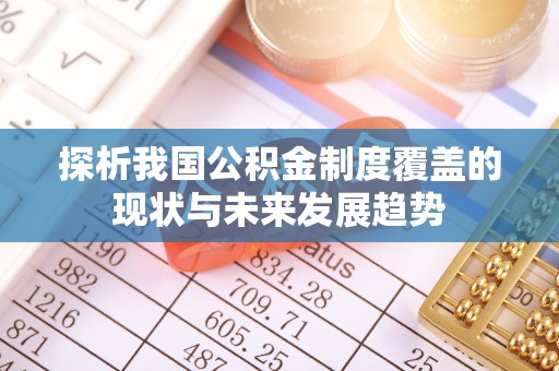 楠梓探析我国公积金制度覆盖的现状与未来发展趋势