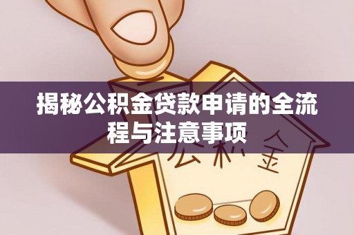 楠梓揭秘公积金贷款申请的全流程与注意事项
