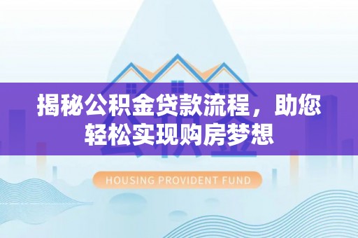 楠梓揭秘公积金贷款流程，助您轻松实现购房梦想
