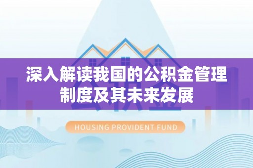 楠梓深入解读我国的公积金管理制度及其未来发展