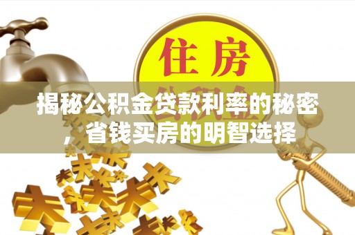 楠梓揭秘公积金贷款利率的秘密，省钱买房的明智选择