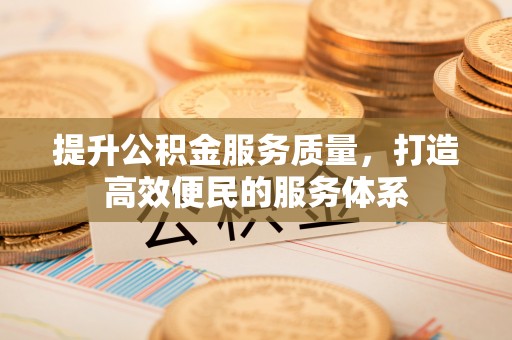 楠梓提升公积金服务质量，打造高效便民的服务体系