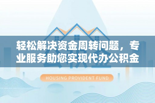楠梓轻松解决资金周转问题，专业服务助您实现代办公积金提取