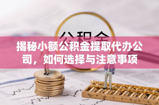 楠梓揭秘小额公积金提取代办公司，如何选择与注意事项
