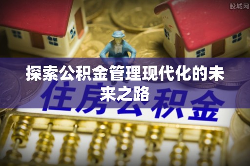楠梓探索公积金管理现代化的未来之路
