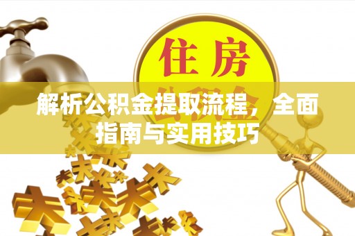 楠梓解析公积金提取流程，全面指南与实用技巧