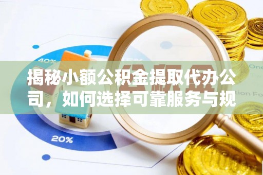 楠梓揭秘小额公积金提取代办公司，如何选择可靠服务与规避风险