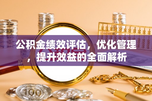 楠梓公积金绩效评估，优化管理，提升效益的全面解析