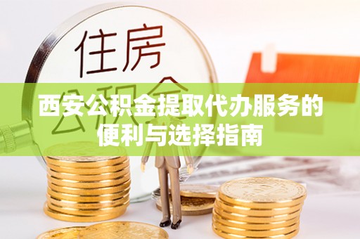 楠梓西安公积金提取代办服务的便利与选择指南