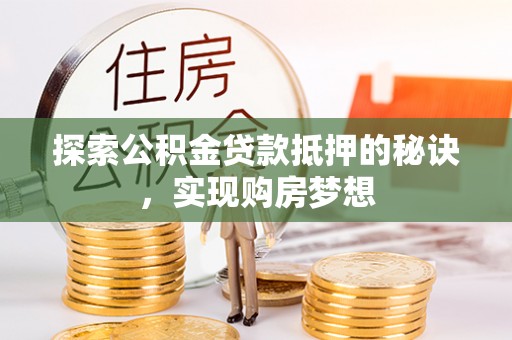 楠梓探索公积金贷款抵押的秘诀，实现购房梦想