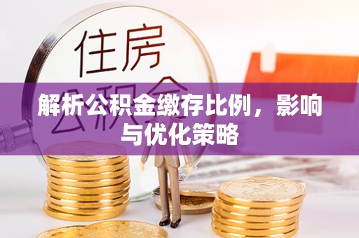 楠梓解析公积金缴存比例，影响与优化策略
