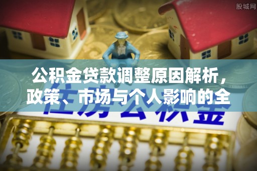 楠梓公积金贷款调整原因解析，政策、市场与个人影响的全面解读