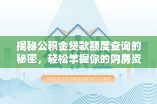 楠梓揭秘公积金贷款额度查询的秘密，轻松掌握你的购房资金