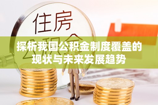 楠梓探析我国公积金制度覆盖的现状与未来发展趋势