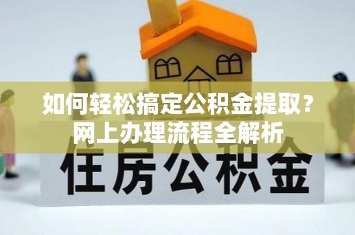 楠梓如何轻松搞定公积金提取？网上办理流程全解析