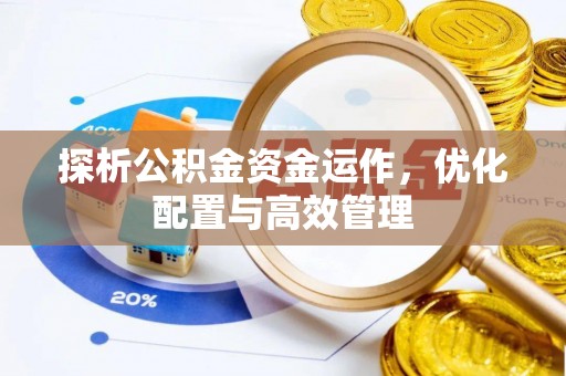 楠梓探析公积金资金运作，优化配置与高效管理