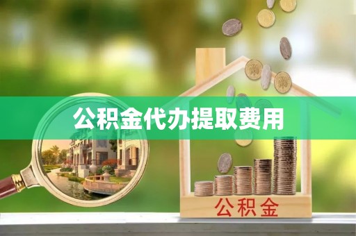 楠梓公积金代办提取费用