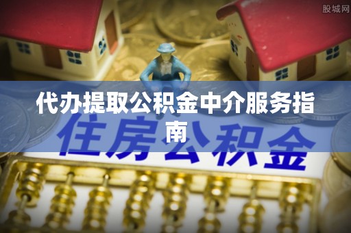 楠梓代办提取公积金中介服务指南