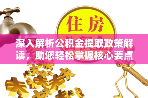 楠梓深入解析公积金提取政策解读，助您轻松掌握核心要点