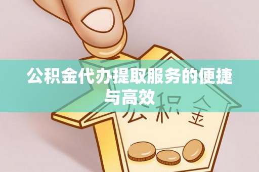 楠梓公积金代办提取服务的便捷与高效