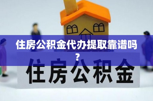 楠梓住房公积金代办提取靠谱吗？