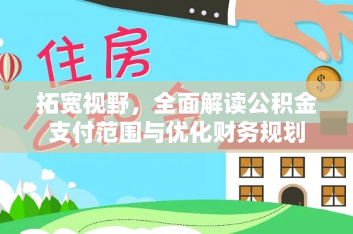 楠梓拓宽视野，全面解读公积金支付范围与优化财务规划