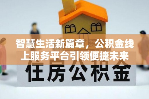 楠梓智慧生活新篇章，公积金线上服务平台引领便捷未来