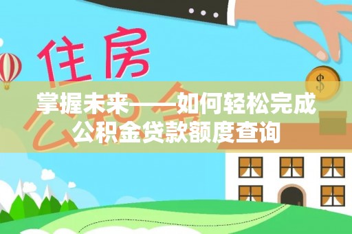 楠梓掌握未来——如何轻松完成公积金贷款额度查询
