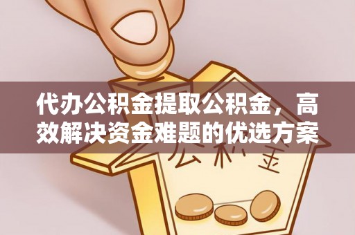 楠梓代办公积金提取公积金，高效解决资金难题的优选方案
