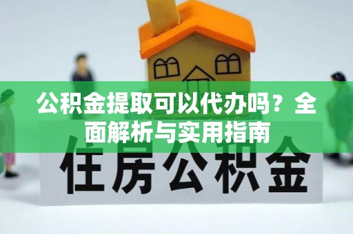 楠梓公积金提取可以代办吗？全面解析与实用指南