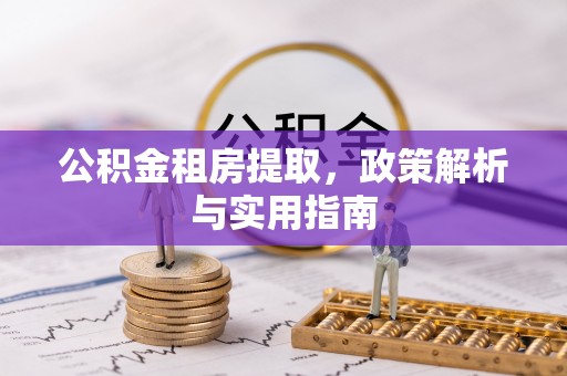 楠梓公积金租房提取，政策解析与实用指南