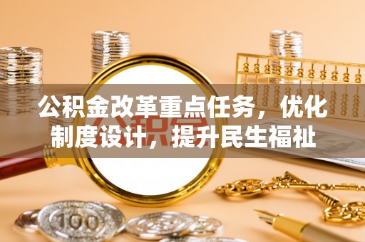 楠梓公积金改革重点任务，优化制度设计，提升民生福祉