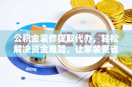 楠梓公积金装修提取代办，轻松解决资金难题，让家装更省心
