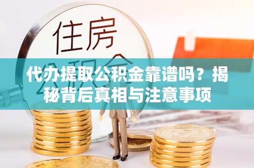 楠梓代办提取公积金靠谱吗？揭秘背后真相与注意事项
