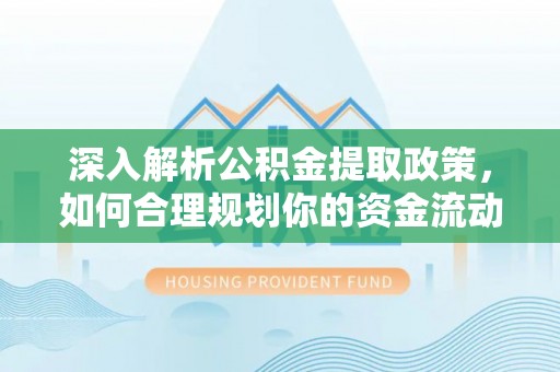 楠梓深入解析公积金提取政策，如何合理规划你的资金流动