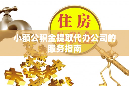 楠梓小额公积金提取代办公司的服务指南